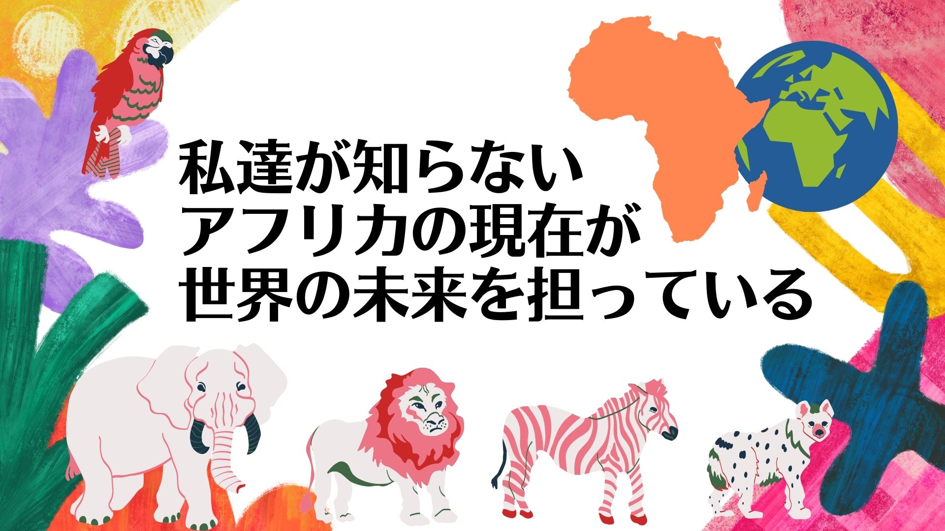 私達が知らないアフリカの現在が世界の未来を担っている